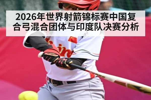 2026年世界射箭锦标赛中国复合弓混合团体与印度队决赛分析